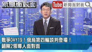 《戰爭DAY19！俄烏第四輪談判登場！鋪陳2領導人面對面喬？》【2022.03.14『新聞面對面』】