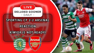 KIWIOR IS NOT READY!  Sporting  2-2 Arsenal Reaction @deludedgooner