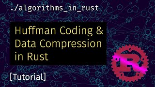 [Rust] Compression from Scratch: Huffman Coding Tutorial