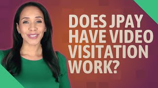 Does JPay have video visitation work?