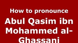 How to pronounce Abul Qasim ibn Mohammed al-Ghassani (Arabic/Morocco) - PronounceNames.com