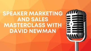 Speaker Marketing and Sales Masterclass with David Newman