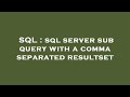 SQL : sql server sub query with a comma separated resultset