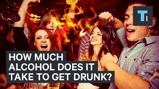 How Much Alcohol Does It Take To Get Drunk