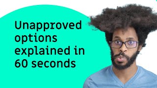 Unapproved options explained in 60 seconds