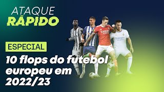 ATAQUE RÁPIDO ESPECIAL | 10 flops do futebol europeu em 2022/23