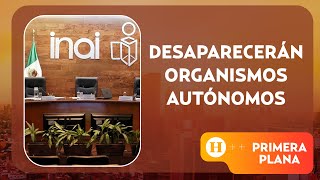 Desaparecerán organismos autónomos | Primera Plana