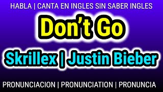 Don’t Go | Skrillex, Justin Bieber  Como hablar cantar con pronunciacion en ingles traducida español