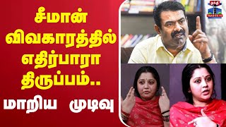 🔴LIVE : சீமான் விவகாரத்தில் எதிர்பாரா திருப்பம்.. மாறிய முடிவு