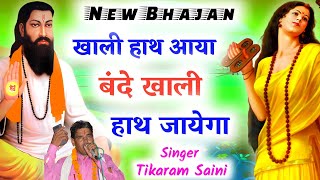 खाली हाथ आया बन्दे || खाली हाथ जायेगा || New Bhajan || Singer Tikaram Saini मो.9929776057