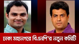 ঢাকা মহানগরে বিএনপি'র নতুন আহ্বায়ক কমিটি ঘোষণা; কে কোন পদে? | BNP Committee