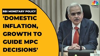 Domestic Inflation, Growth to Guide MPC Decisions, Expecting Inflation To Come Down, Says RBI Guv