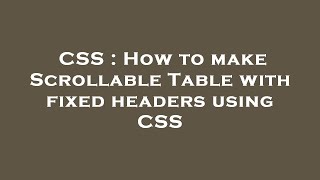 CSS : How to make Scrollable Table with fixed headers using CSS