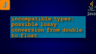 incompatible types: possible lossy conversion from double to float