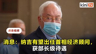 消息：纳吉有望出任首相经济顾问，获部长级待遇