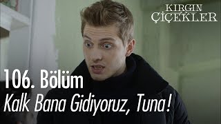 Kalk bana gidiyoruz, Tuna! - Kırgın Çiçekler 106. Bölüm