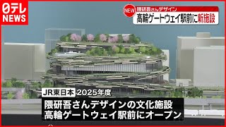 【新たな文化施設】高輪ゲートウェイ駅前  隈研吾さんデザイン  25年度にオープン