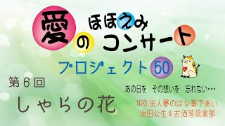 【愛のほほえみコンサート　プロジェクト50】#6 しゃらの花