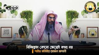 বিচ্ছিন্নতা কোনো ক্ষেত্রেই কাম্য নয় | শাইখ মতিউর রহমান মাদানী।