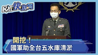 開挖！國軍助全台五水庫清淤 國防部：不設量、不限期－民視新聞