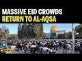 Eid al-Adha: Massive crowds return to Al-Aqsa for Eid prayers | Al-Aqsa Mosque reopens