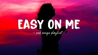 Easy On Me ♫ Sad songs playlist for broken hearts ~ Depressing Songs 2024 That W