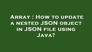 Array : How to update a nested JSON object in JSON file using Java?