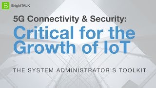 5G Connectivity & Security: Critical for the Growth of IoT