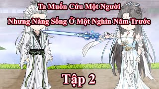 Ta Muốn Cứu Một Người Nhưng Nàng Sống Ở  Một Nghìn Năm Trước | tập 2 | Cửu Ca Vietsub