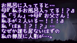 【修羅場】お風呂に入ってると…母『私子お風呂入ってる！？』私「うん」→母『お父さん！私子が２人いるー！！！』私「はぁ！？！？」…なぜか誰も居ないはずの私の部屋に人影が…。