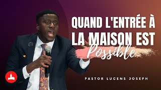 Quand L'entrée À La Maison Est Possible | Pastor Lucens Joseph | 3 Semaines de Priere