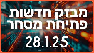 מבזק חדשות פתיחת מסחר בבורסה שוק ההון וולסטריט לתאריך 28.1.25