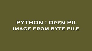 PYTHON : Open PIL image from byte file