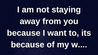 I am not staying away from you because I want to.... love messages current thoughts and feelings