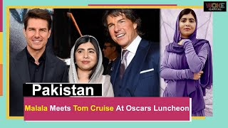 Malala meets Tom Cruise at Oscars luncheon | Woke Capital