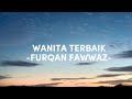 WANITA TERBAIK (LIRIK) - FURQAN FAWWAZ