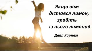 Якщо Вам дістався лимон, зробіть із нього лимонад // Дейл Карнегі