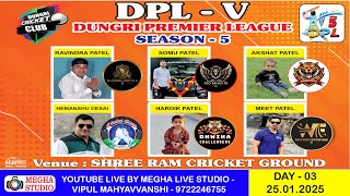 DAY 03 | DUNGRI PREMIERE LEAGUE | DPL SEASON 5 | SHREE RAM CRICKET GROUND | MEGHA LIVE STUDIO