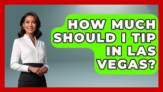 How Much Should I Tip in Las Vegas? | Las Vegas Insider Guide