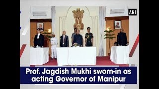 Prof. Jagdish Mukhi sworn-in as acting Governor of Manipur - Manipur News