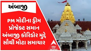 Ambaji| PM મોદીના ડ્રીમ પ્રોજેક્ટ સમાન અંબાજી કોરિડોર મુદ્દે સૌથી મોટા સમાચાર, જુઓ વીડિયોમાં