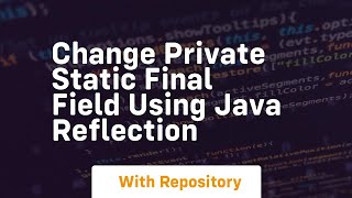change private static final field using java reflection