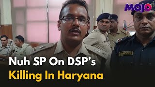 Judicial Probe Ordered Into Killing Of Haryana DSP, Dumper Driver Arrested |  Nuh SP On Mojo Story