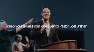 Keep Yourselves From Idols | Senior Pastor Joel Urshan