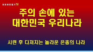 주의 손에 있는 대한민국 우리나라.  시련 후 다져 지는 놀라운 은총의 나라.