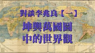 06092023-1 第二版 對談李兆良 第一集 坤輿萬國圖中的世界觀 （50%）