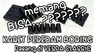 Penambahan karet PEREDAM BORING dan HEAD pada VESPA classic