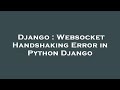Django : Websocket Handshaking Error in Python Django