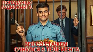 АУДИОКНИГА: Зек со стажем очнулся в теле мента. ПОПАДАНЦЫ