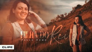 Paula Roma - Filha do Rei [videoclipe oficial]